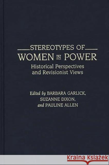 Stereotypes of Women in Power: Historical Perspectives and Revisionist Views Barbara Garlick Suzanne Dixon Pauline Allen 9780313277313 Greenwood Press - książka