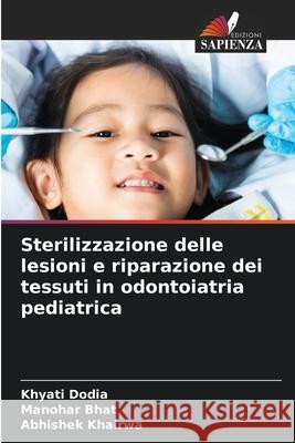 Sterilizzazione delle lesioni e riparazione dei tessuti in odontoiatria pediatrica Khyati Dodia Manohar Bhat Abhishek Khairwa 9786209000850 Edizioni Sapienza - książka