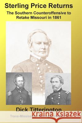 Sterling Price Returns: The Southern Counteroffensive to Retake Missouri in 1861 Dick Titterington 9781499277388 Createspace - książka