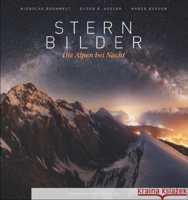 Sternbilder : Die Alpen bei Nacht Roemmelt, Nicholas; Hüsler, Eugen E.; Barden, Marco 9783954162352 Frederking & Thaler - książka