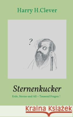 Sternenkucker: Erde, Sterne und All + Tausend Fragen ! H. Clever, Harry 9783748213734 tredition - książka