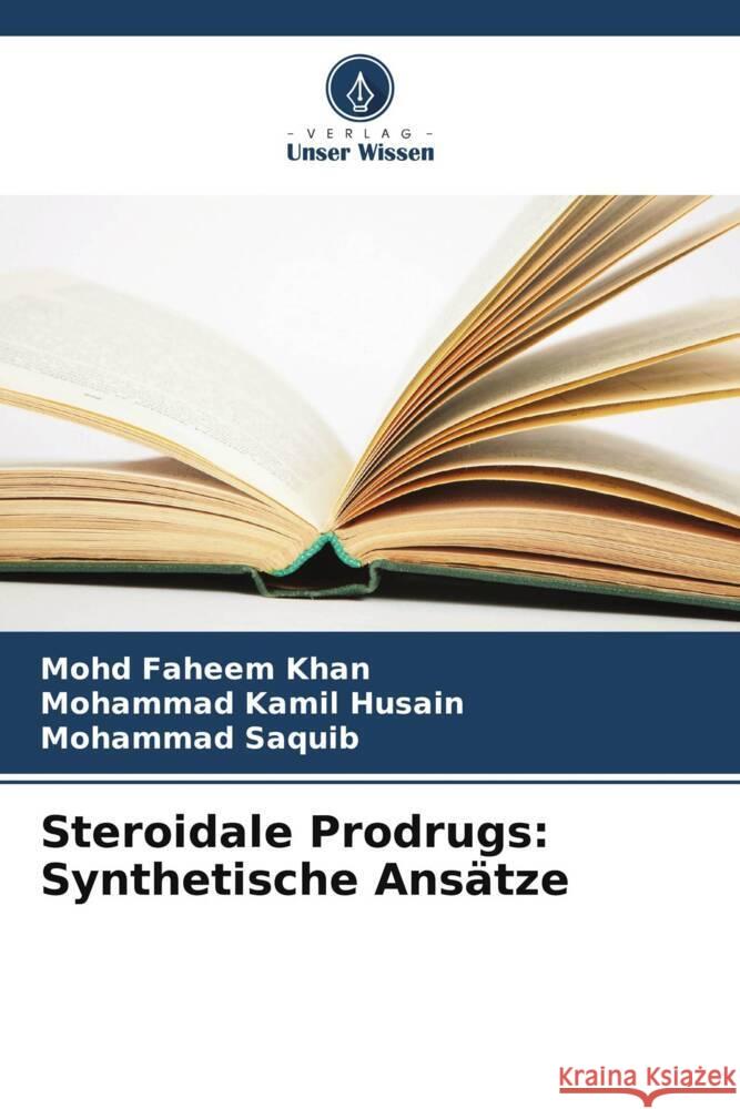 Steroidale Prodrugs: Synthetische Ansätze Khan, Mohd Faheem, Husain, Mohammad Kamil, Saquib, Mohammad 9786208612559 Verlag Unser Wissen - książka