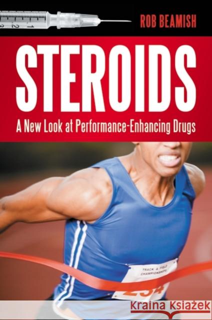 Steroids: A New Look at Performance-Enhancing Drugs Rob Beamish 9780313380242 Praeger Publishers - książka