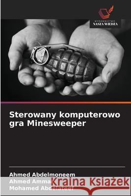Sterowany komputerowo gra Minesweeper Abdelmoneem, Ahmed, Ammar, Ahmed, Abdelateef, Mohamed 9786202488624 Wydawnictwo Nasza Wiedza - książka