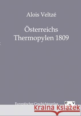 Österreichs Thermopylen 1809 Veltze, Alois 9783863822446 Europäischer Geschichtsverlag - książka