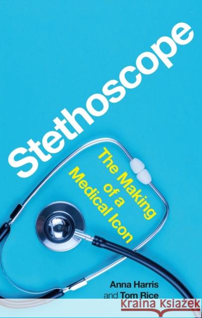 Stethoscope: The Making of a Medical Icon Anna Harris Tom Rice 9781789146332 Reaktion Books - książka