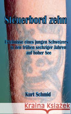 Steuerbord zehn: Erlebnisse eines jungen Schweizers in den frühen sechziger Jahren auf hoher See Schmid, Kurt 9783735703149 Books on Demand - książka