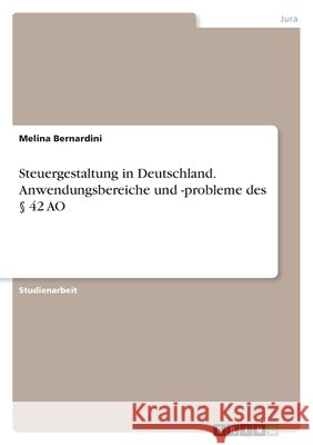 Steuergestaltung in Deutschland. Anwendungsbereiche und -probleme des § 42 AO Bernardini, Melina 9783346477149 Grin Verlag - książka