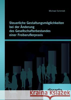 Steuerliche Gestaltungsmöglichkeiten bei der Änderung des Gesellschafterbestandes einer Freiberuflerpraxis Michael Schmidt 9783959350983 Disserta Verlag - książka