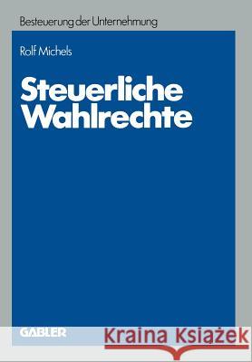 Steuerliche Wahlrechte: Analyse Der Außerbilanziellen Steuerlichen Wahlrechte (Rechtswahlmöglichkeiten), Ihre Zuordnung Zu Entscheidungsträger Michels, Rolf 9783409592901 Springer - książka