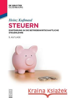 Steuern: Einführung in die Betriebswirtschaftliche Steuerlehre Heinz Kußmaul 9783111041056 De Gruyter (JL) - książka