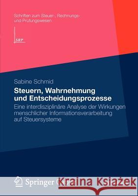 Steuern, Wahrnehmung Und Entscheidungsprozesse: Eine Interdisziplinäre Analyse Der Wirkungen Menschlicher Informationsverarbeitung Auf Steuersysteme Schmid, Sabine 9783834939739 Gabler Verlag - książka