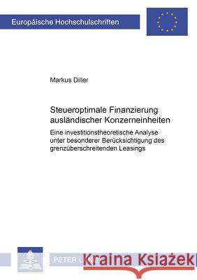 Steueroptimale Finanzierung Auslaendischer Konzerneinheiten: Eine Investitionstheoretische Analyse Unter Besonderer Beruecksichtigung Des Grenzuebersc Diller, Markus 9783631522660 Lang, Peter, Gmbh, Internationaler Verlag Der - książka