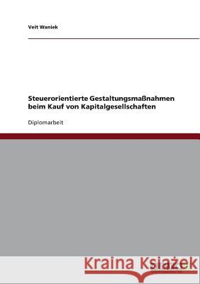 Steuerorientierte Gestaltungsmaßnahmen beim Kauf von Kapitalgesellschaften Waniek, Veit 9783638843003 Grin Verlag - książka