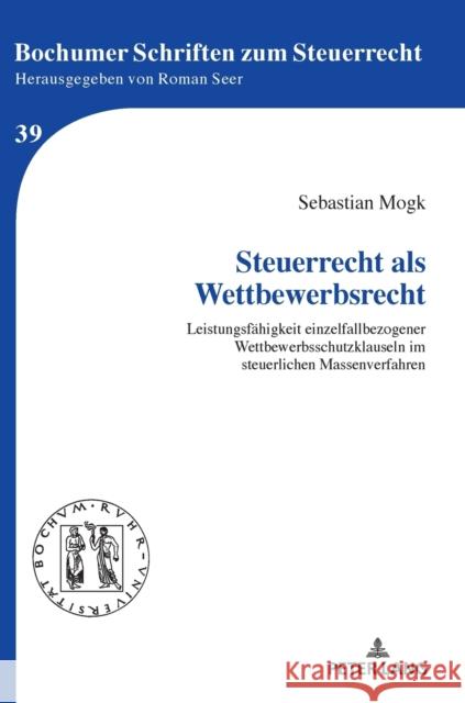 Steuerrecht ALS Wettbewerbsrecht: Leistungsfaehigkeit Einzelfallbezogener Wettbewerbsschutzklauseln Im Steuerlichen Massenverfahren Seer, Roman 9783631850534 Peter Lang Gmbh, Internationaler Verlag Der W - książka