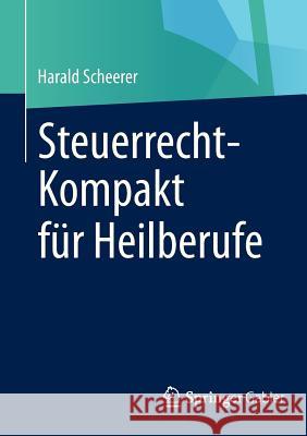 Steuerrecht-Kompakt Für Heilberufe Scheerer, Harald 9783658003814 Springer, Berlin - książka