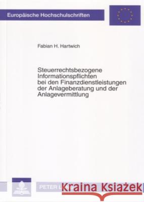 Steuerrechtsbezogene Informationspflichten Bei Den Finanzdienstleistungen Der Anlageberatung Und Der Anlagevermittlung Hartwich, Fabian 9783631559529 Lang, Peter, Gmbh, Internationaler Verlag Der - książka