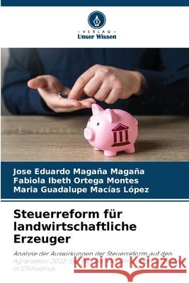 Steuerreform für landwirtschaftliche Erzeuger Magaña Magaña, José Eduardo, Ortega Montes, Fabiola Ibeth, Macías López, María Guadalupe 9786208903374 Verlag Unser Wissen - książka
