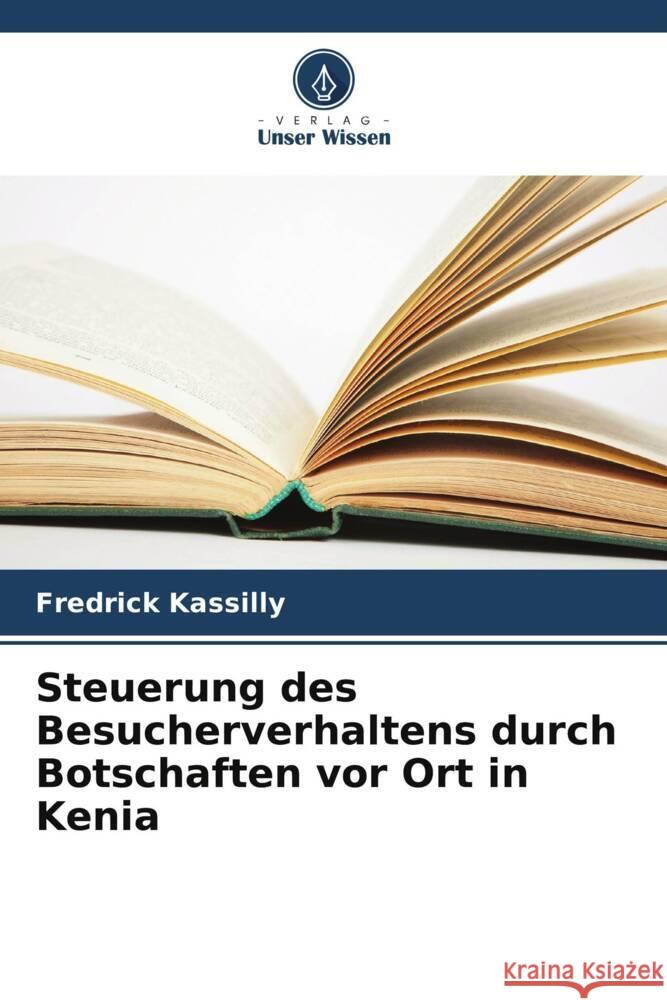 Steuerung des Besucherverhaltens durch Botschaften vor Ort in Kenia Fredrick Kassilly 9786206862598 Verlag Unser Wissen - książka