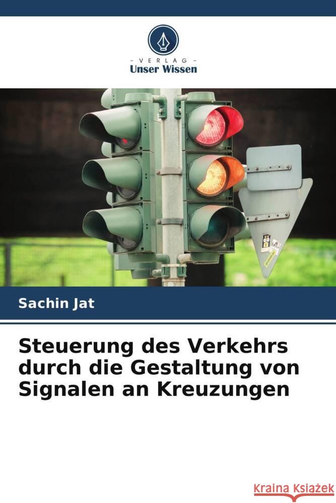 Steuerung des Verkehrs durch die Gestaltung von Signalen an Kreuzungen Jat, Sachin 9786206548423 Verlag Unser Wissen - książka