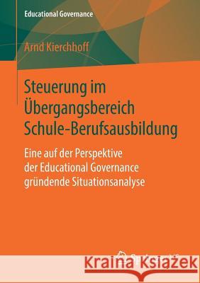 Steuerung Im Übergangsbereich Schule-Berufsausbildung: Eine Auf Der Perspektive Der Educational Governance Gründende Situationsanalyse Kierchhoff, Arnd 9783658224615 Springer VS - książka