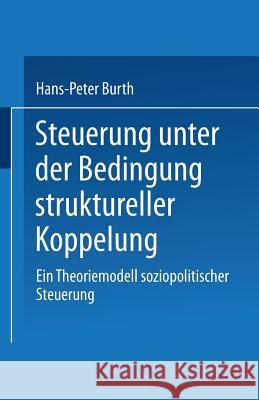 Steuerung Unter Der Bedingung Struktureller Koppelung: Ein Theoriemodell Soziopolitischer Steuerung Burth, Hans-Peter 9783810025685 Springer - książka