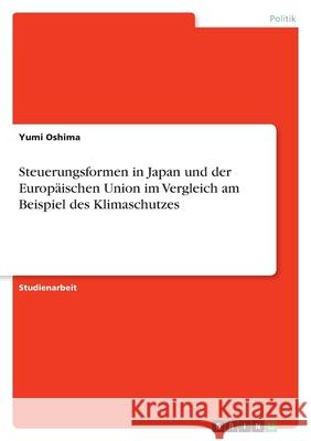 Steuerungsformen in Japan und der Europäischen Union im Vergleich am Beispiel des Klimaschutzes Yumi Oshima 9783638848794 Grin Verlag - książka