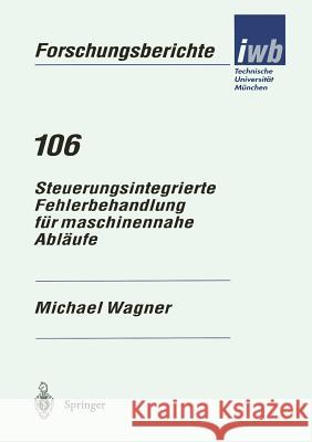 Steuerungsintegrierte Fehlerbehandlung Für Maschinennahe Abläufe Wagner, Michael 9783540626565 Springer - książka