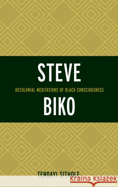 Steve Biko: Decolonial Meditations of Black Consciousness Sithole, Tendayi 9781498518208 Lexington Books - książka