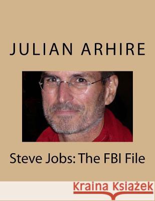 Steve Jobs: The FBI File Julian C. Arhire 9781541166844 Createspace Independent Publishing Platform - książka