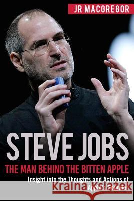 Steve Jobs: The Man Behind the Bitten Apple: Insight into the Thoughts and Actions of Apple's Founder MacGregor, Jr. 9781948489843 Cac Publishing LLC - książka