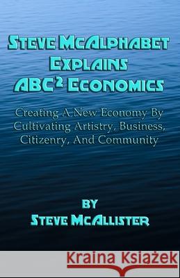 Steve McAlphabet Explains ABC Squared Economics Steve McAllister 9781734691054 Steve McAllister - książka