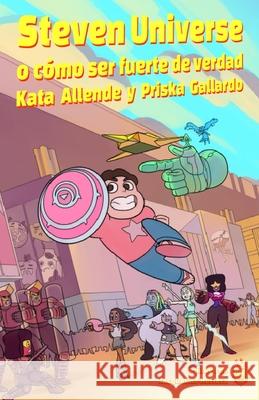 Steven Universe: O cómo ser fuerte de verdad Priska Gallardo, Kata Allende, Jacqueline Herrera 9789569505515 Editorial Biblioteca de Chilenia - książka