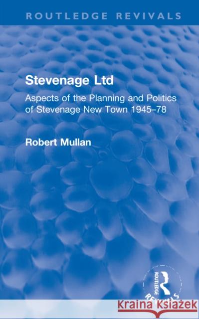 Stevenage Ltd: Aspects of the Planning and Politics of Stevenage New Town 1945-78 Robert Mullan 9781032228914 Routledge - książka