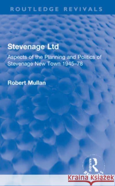 Stevenage Ltd: Aspects of the Planning and Politics of Stevenage New Town 1945-78 Robert Mullan 9781032229010 Taylor & Francis Ltd - książka