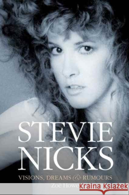 Stevie Nicks: Visions, Dreams & Rumours Revised Edition Zoe Howe 9781785583421 Omnibus Press - książka