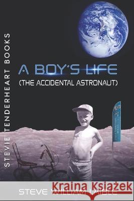 Stevie Tenderheart Books A Boy's Life (The Accidental Astronaut) Steve William Laible   9781624851124 Kodel Group LLC - książka