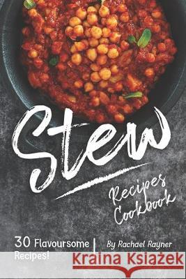 Stew Recipes Cookbook: 30 Flavoursome Recipes! Rachael Rayner 9781688159426 Independently Published - książka