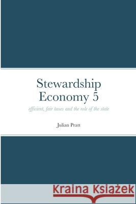 Stewardship Economy 5: efficient, fair taxes and the role of the state Julian Pratt 9781471701788 Lulu.com - książka