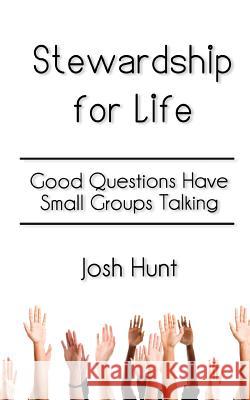 Stewardship for Life: Good Questions Have Small Groups Talking Josh Hunt 9781503320994 Createspace - książka