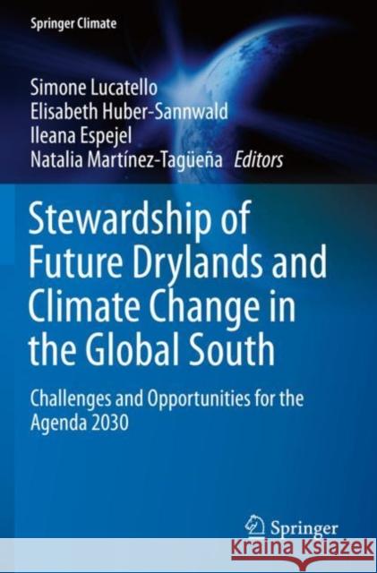 Stewardship of Future Drylands and Climate Change in the Global South: Challenges and Opportunities for the Agenda 2030 Simone Lucatello Elisabeth Huber-Sannwald Ileana Espejel 9783030224660 Springer - książka