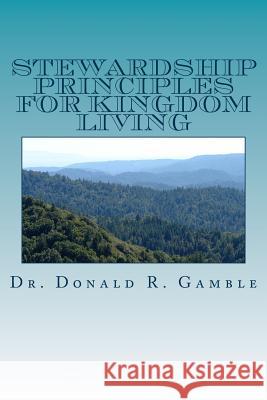 Stewardship Principles for Kingdom Living Dr Donald R. Gamble Dr Mike Whitson 9781543113488 Createspace Independent Publishing Platform - książka