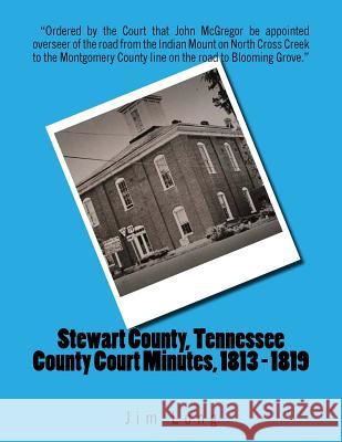 Stewart County, Tennessee County Court Minutes, 1813 - 1819 Jim Long 9781985844582 Createspace Independent Publishing Platform - książka