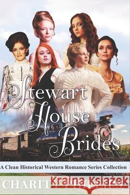 Stewart House Brides: A Clean Historical Western Romance Series Collection Charity Phillips 9781719107433 Createspace Independent Publishing Platform - książka