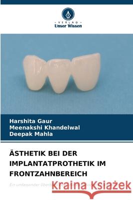 ÄSTHETIK BEI DER IMPLANTATPROTHETIK IM FRONTZAHNBEREICH Gaur, Harshita, Khandelwal, Meenakshi, MAHLA, DEEPAK 9786209108334 Verlag Unser Wissen - książka