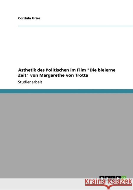 Ästhetik des Politischen im Film Die bleierne Zeit von Margarethe von Trotta Gries, Cordula 9783638929608 Grin Verlag - książka