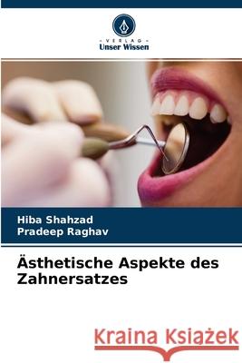 Ästhetische Aspekte des Zahnersatzes Hiba Shahzad, Pradeep Raghav 9786204125428 Verlag Unser Wissen - książka