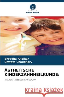 ÄSTHETISCHE KINDERZAHNHEILKUNDE: Akolkar, Shradha, Chaudhary, Shweta 9786209213052 Verlag Unser Wissen - książka