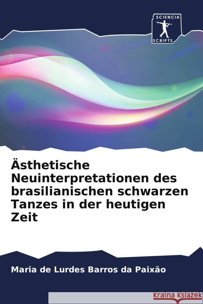Ästhetische Neuinterpretationen des brasilianischen schwarzen Tanzes in der heutigen Zeit Barros da Paixão, Maria de Lurdes 9786208274429 Sciencia Scripts - książka