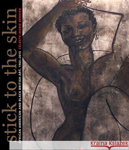 Stick to the Skin: African American and Black British Art, 1965-2015 Celeste-Marie Bernier 9780520286535 University of California Press - książka